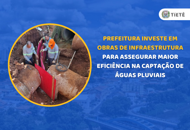 PREFEITURA INVESTE EM OBRAS DE INFRAESTRUTURA PARA ASSEGURAR MAIOR EFICIÊNCIA NA CAPTAÇÃO DE ÁGUAS PLUVIAIS