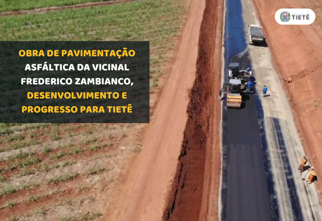 Obra de pavimentação asfáltica da Vicinal Frederico Zambianco, desenvolvimento e progresso para Tietê