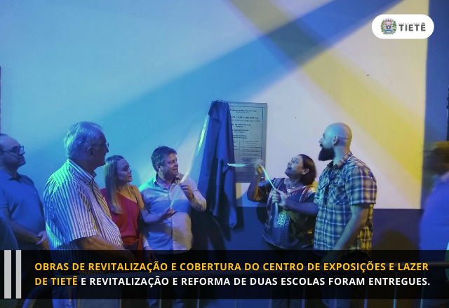 OBRAS DE REVITALIZAÇÃO E COBERTURA DO CENTRO DE EXPOSIÇÕES E LAZER DE TIETÊ E REVITALIZAÇÃO E REFORMA DE DUAS ESCOLAS FORAM ENTREGUES