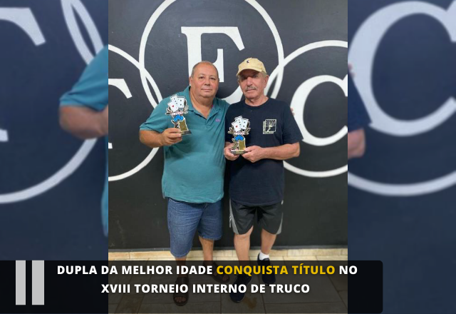 DUPLA DA MELHOR IDADE CONQUISTA TÍTULO NO XVIII TORNEIO INTERNO DE TRUCO