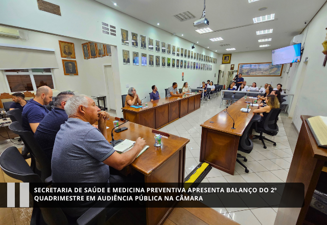 Secretaria de Saúde e Medicina Preventiva apresenta balanço do 2º quadrimestre em audiência pública na Câmara