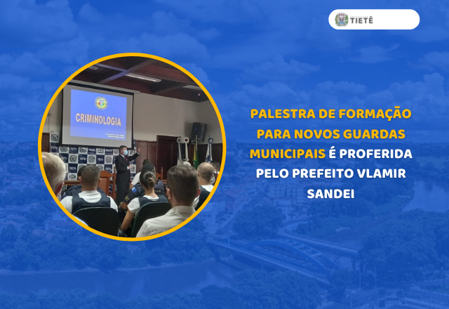 AULA NO CURSO DE FORMAÇÃO PARA NOVOS GUARDAS MUNICIPAIS É PROFERIDA PELO PREFEITO VLAMIR SANDEI