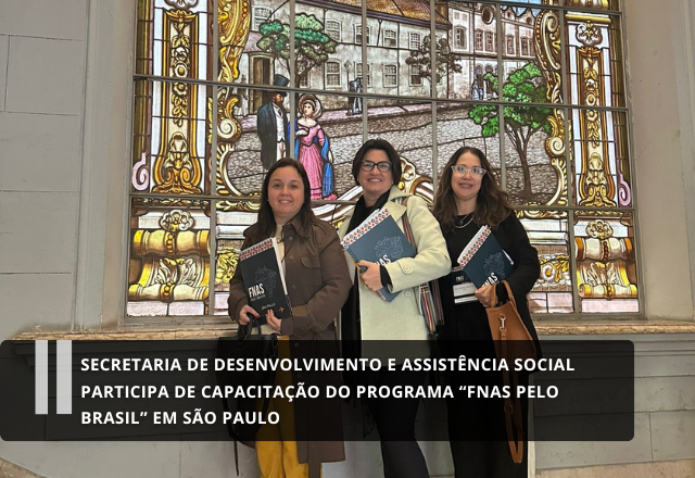 Secretaria de Desenvolvimento e Assistência Social participa de capacitação do programa “FNAS pelo Brasil” em São Paulo