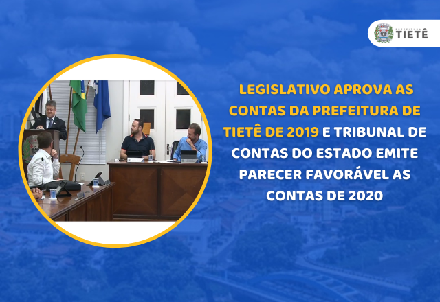 LEGISLATIVO APROVA AS CONTAS DA PREFEITURA DE TIETÊ DE 2019 E TRIBUNAL DE CONTAS DO ESTADO EMITE PARECER FAVORÁVEL AS CONTAS DE 2020