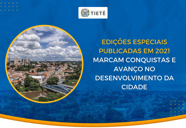 EDIÇÕES ESPECIAIS PUBLICADAS EM 2021 – MARCAM CONQUISTAS E AVANÇO NO DESENVOLVIMENTO DA CIDADE