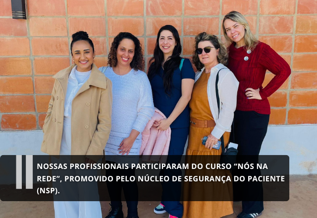 Nossas profissionais participaram do curso “Nós na Rede”, promovido pelo Núcleo de Segurança do Paciente (NSP).