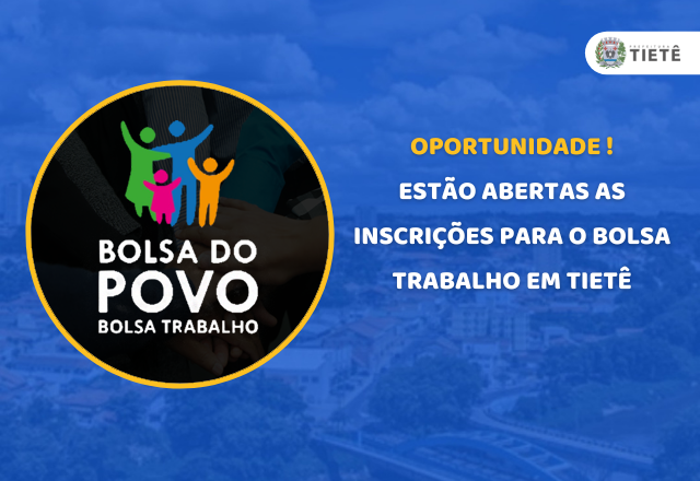 OPORTUNIDADE! ESTÃO ABERTAS AS INSCRIÇÕES PARA O BOLSA TRABALHO EM TIETÊ