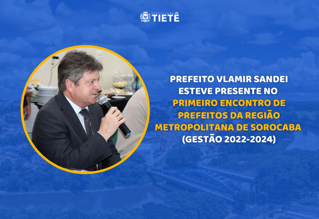 PREFEITO VLAMIR SANDEI ESTEVE PRESENTE NO PRIMEIRO ENCONTRO DE PREFEITOS DA REGIÃO METROPOLITANA DE SOROCABA (GESTÃO 2022-2024)