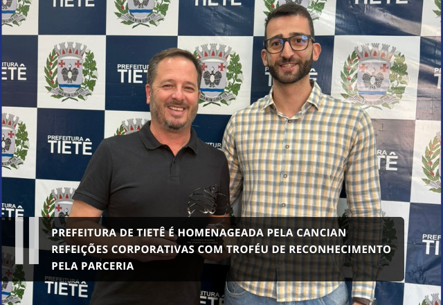 Prefeitura de Tietê é homenageada pela Cancian Refeições Corporativas com troféu de reconhecimento pela parceria